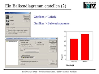 Einführung in SPSS • Wintersemester 2007 / 2008 • Christian Reinboth
Ein Balkendiagramm erstellen (2)
Grafiken > Galerie
Grafiken > Balkendiagramme
 