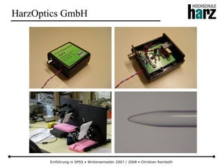 Einführung in SPSS • Wintersemester 2007 / 2008 • Christian Reinboth
HarzOptics GmbH
 