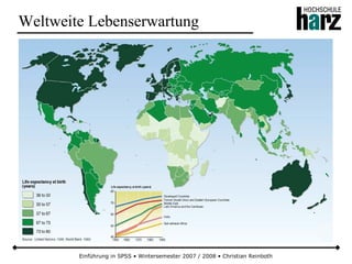 Einführung in SPSS • Wintersemester 2007 / 2008 • Christian Reinboth
Weltweite Lebenserwartung
 