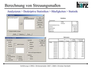 Einführung in SPSS • Wintersemester 2007 / 2008 • Christian Reinboth
Berechnung von Streuungsmaßen
Analysieren > Deskriptive Statistiken > Häufigkeiten > Statistik
 