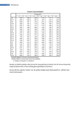 16 SPSS Manual
Burada, en yüksek Loading’e sahip soruları bir araya getiriyoruz (satırlar). Her bir sorunun karşısında,
hangi Component’dan en fazla Loading gelmiş görebiliyoruz (sütunlar).
Buraya çift tıkla, sağ tıkla, Toolbar’ı seç. Bu şekilde istediğin şeyleri Bold yapabilirsin. ,100’den fazla
olanları Bold yapalım:
 