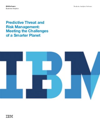 IBM Software             Predictive Analytics Software
Business Analytics




Predictive Threat and
Risk Management:
Meeting the Challenges
of a Smarter Planet
 