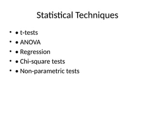 Statistical Techniques
• • t tests
‑
• • ANOVA
• • Regression
• • Chi square tests
‑
• • Non parametric tests
‑
 