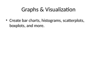 Graphs & Visualization
• Create bar charts, histograms, scatterplots,
boxplots, and more.
 