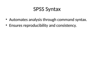 SPSS Syntax
• Automates analysis through command syntax.
• Ensures reproducibility and consistency.
 
