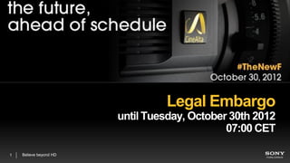 Legal Embargo
                        until Tuesday, October 30th 2012
                                              07:00 CET

1   Believe beyond HD
 