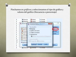 Pinchamos en gráficos y seleccionamos el tipo de gráfico y
valores del gráfico (frecuencia o porcentaje)