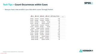 Classification: Controlled
Classification: Controlled. Copyright ©2024 Version 1. All rights reserved.
• Now you have a new variable in your data which counts ‘Strongly Positive’.
Tech Tips – Count Occurrences within Cases
 
