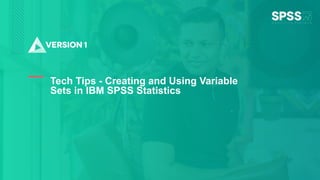 Copyright ©2022 Version 1. All rights reserved.
1
Tech Tips - Creating and Using Variable
Sets in IBM SPSS Statistics
 