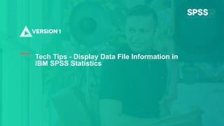 Copyright ©2022 Version 1. All rights reserved.
1
Tech Tips - Display Data File Information in
IBM SPSS Statistics
 