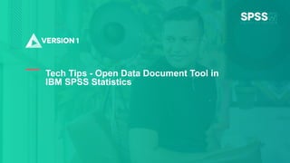 Copyright ©2022 Version 1. All rights reserved.
1
Classification: Controlled
Tech Tips - Open Data Document Tool in
IBM SPSS Statistics
 