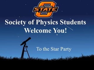 Society of Physics Students
      Welcome You!

          To the Star Party
 