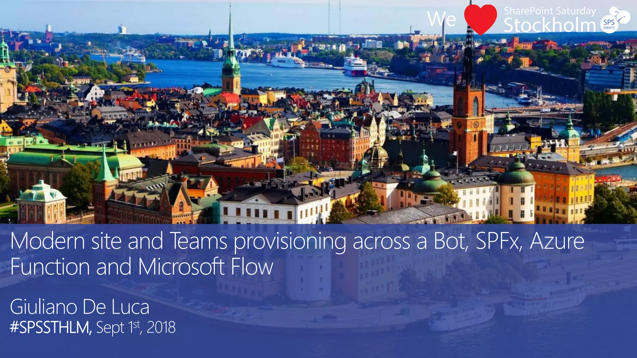 @giuleon delucagiuliano.com@giuleon delucagiuliano.com
Modern site and Teams provisioning across a Bot, SPFx, Azure
Function and Microsoft Flow
Giuliano De Luca
#SPSSTHLM, Sept 1st, 2018
 