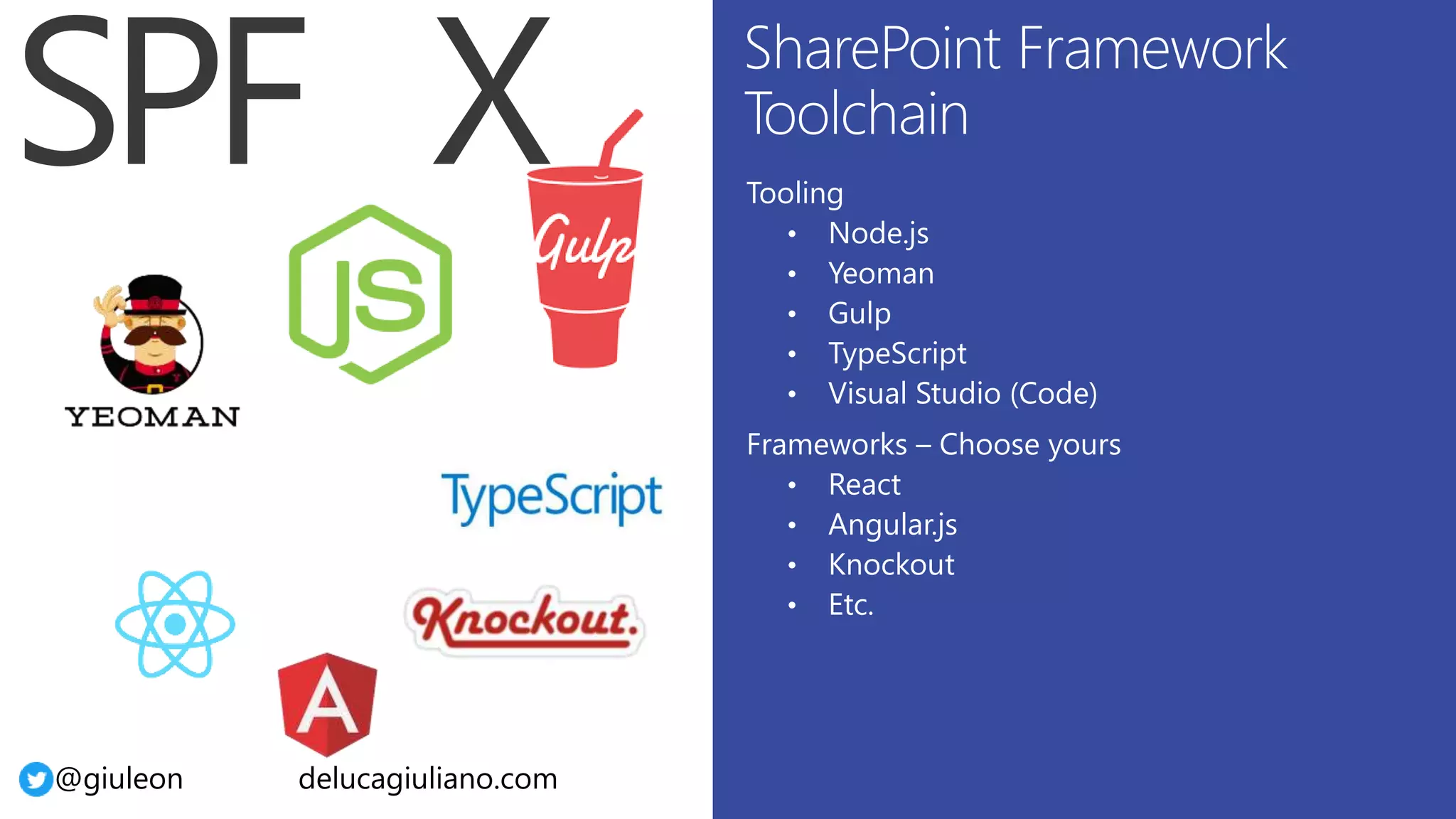 @giuleon delucagiuliano.com
Tooling
• Node.js
• Yeoman
• Gulp
• TypeScript
• Visual Studio (Code)
Frameworks – Choose yours
• React
• Angular.js
• Knockout
• Etc.
 