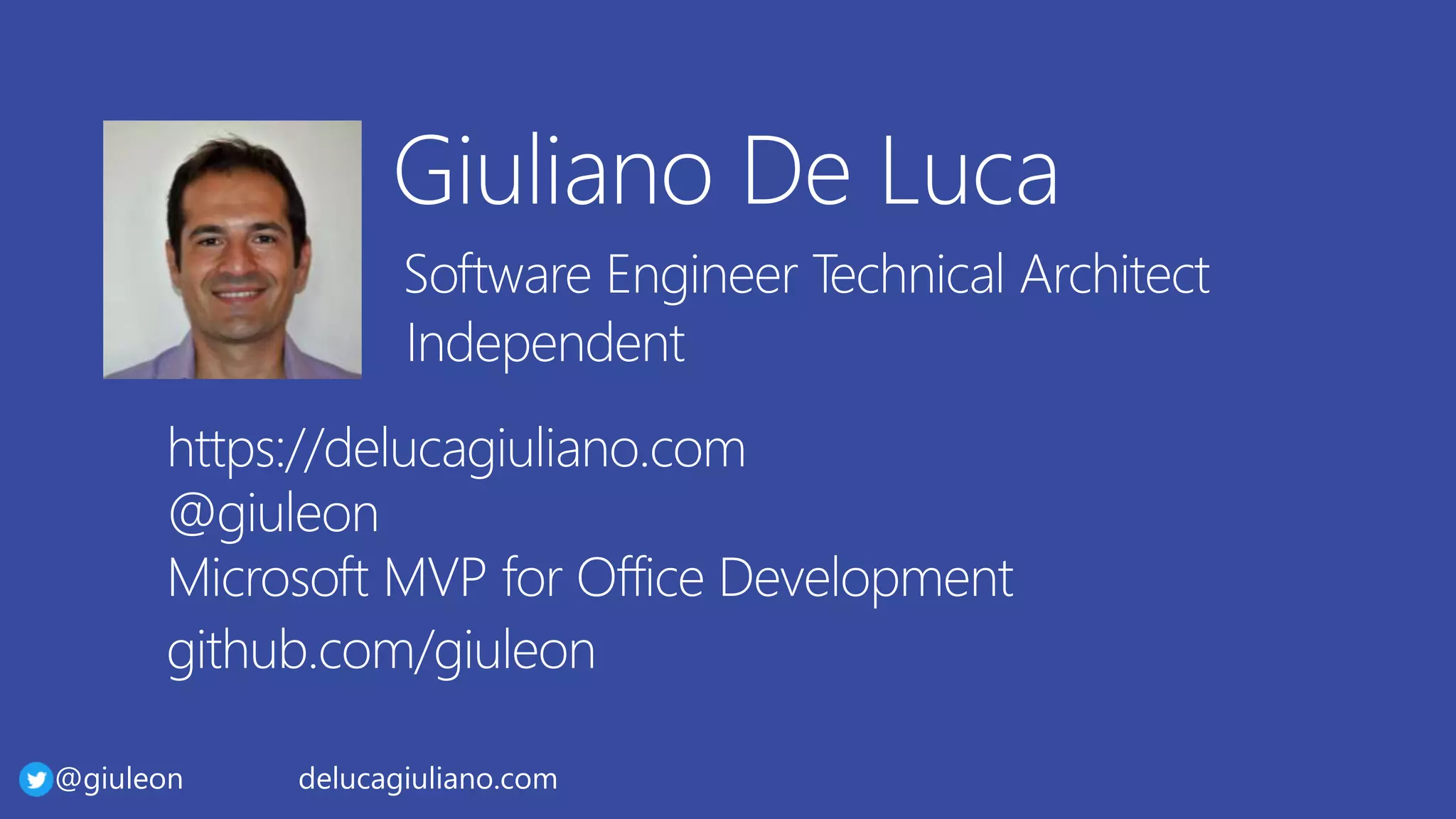@giuleon delucagiuliano.com@giuleon delucagiuliano.com
Software Engineer Technical Architect
https://delucagiuliano.com
@giuleon
Microsoft MVP for Office Development
github.com/giuleon
 