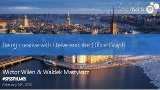 Being creative with Delve and the Office Graph
Wictor Wilén & Waldek Mastykarz
#SPSSTHLM05
February 14th, 2015
 