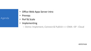 Agenda

•
•
•
•

Office Web Apps Server intro
Prereqs
Perf & Scale
Implementing
– Demo: Implement, Connect & Publish <-> OWA –SP - Cloud

#SPSSTHLM

 