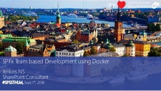 SPFx Team based Development using Docker
Jenkins NS
SharePoint Consultant
#SPSSTHLM, Sept 1st, 2018
 