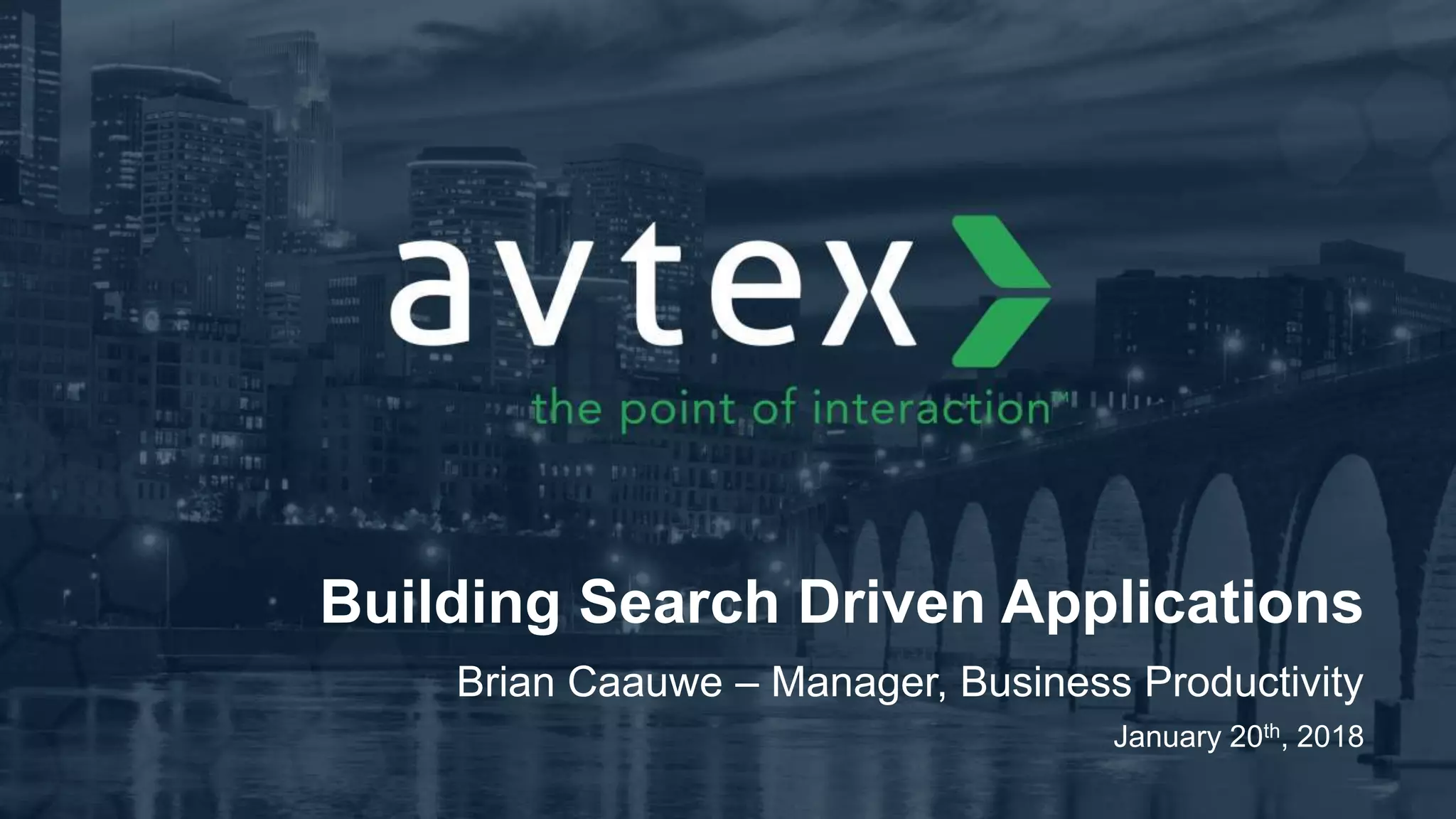 Building Search Driven Applications
Brian Caauwe – Manager, Business Productivity
January 20th, 2018
 