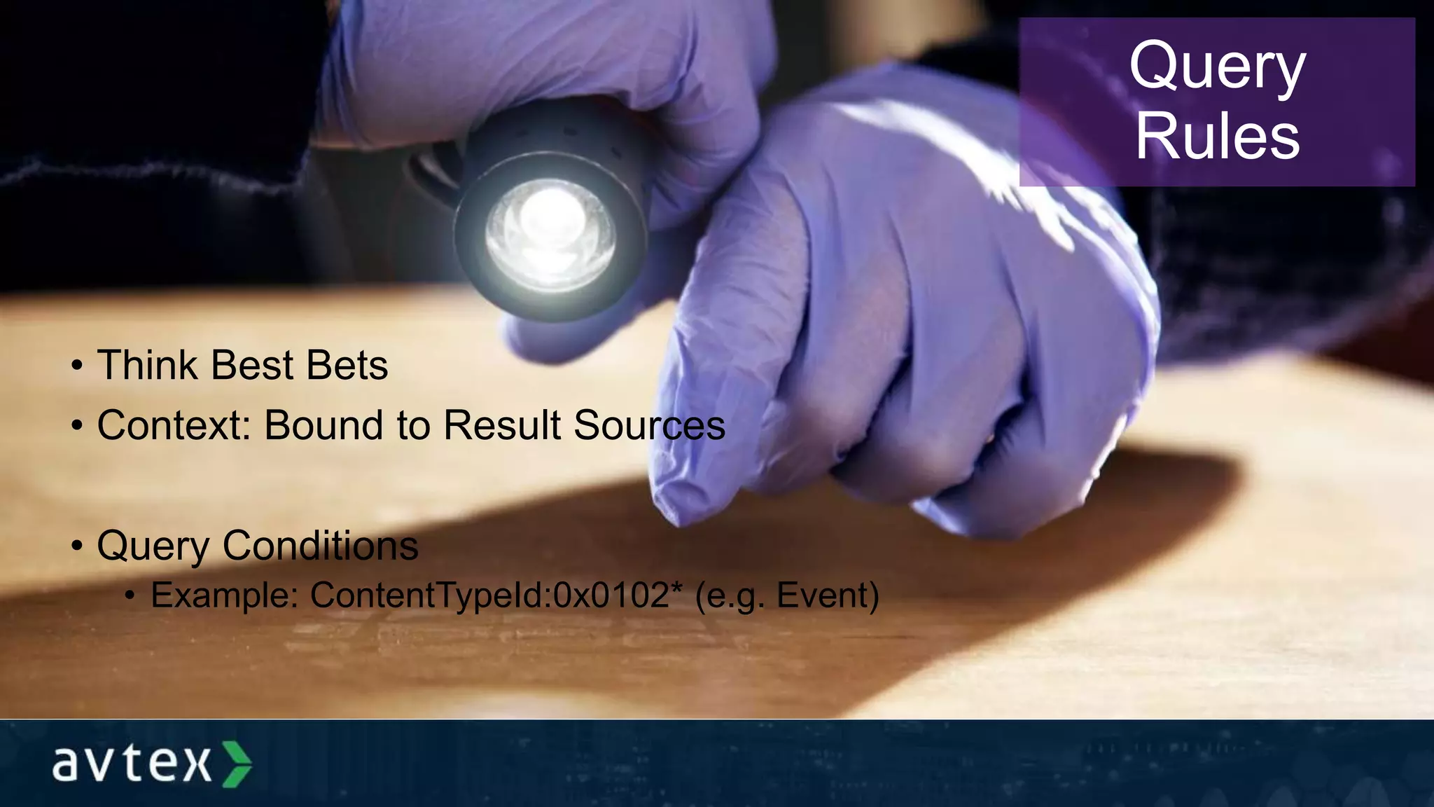 Query
Rules
• Think Best Bets
• Context: Bound to Result Sources
• Query Conditions
• Example: ContentTypeId:0x0102* (e.g. Event)
 