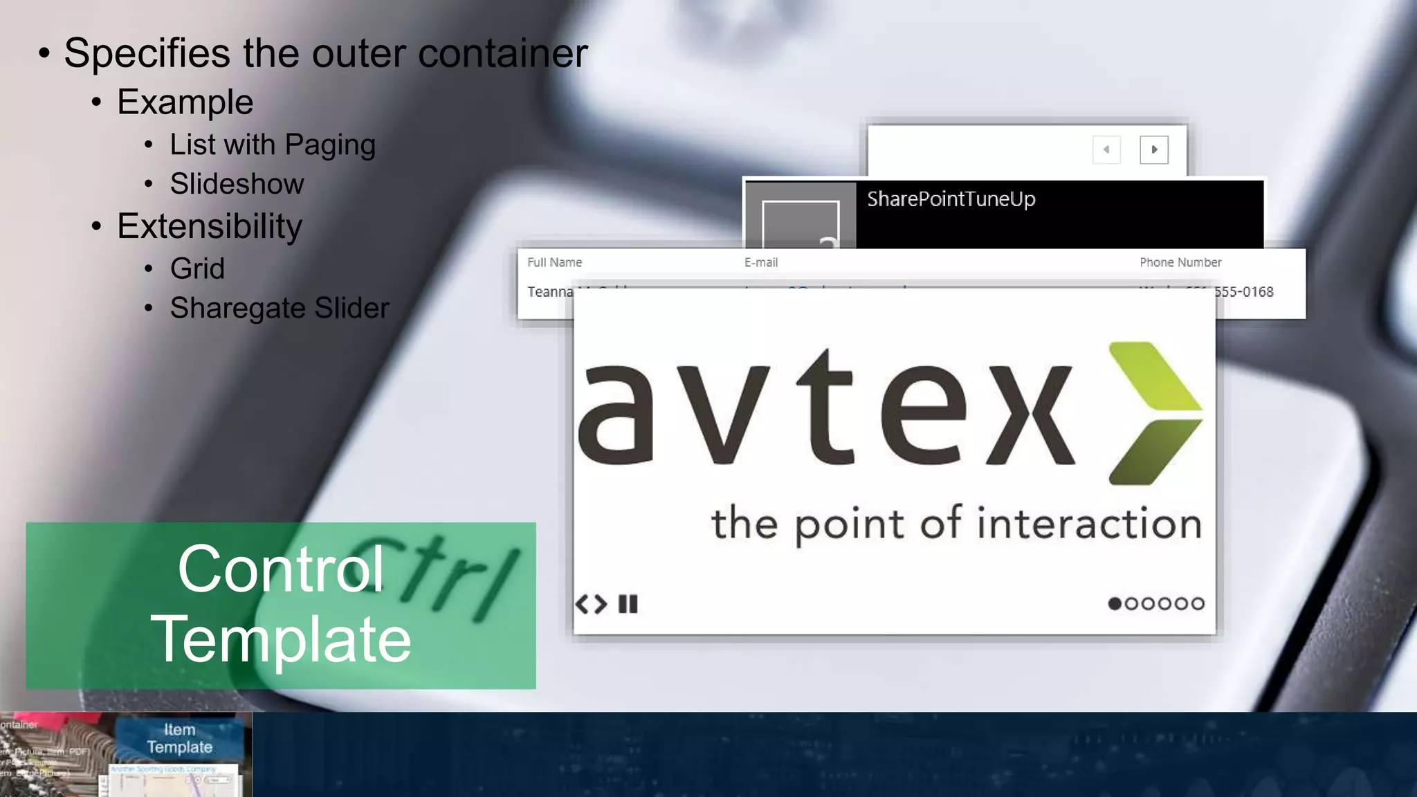 Control
Template
• Specifies the outer container
• Example
• List with Paging
• Slideshow
• Extensibility
• Grid
• Sharegate Slider
 