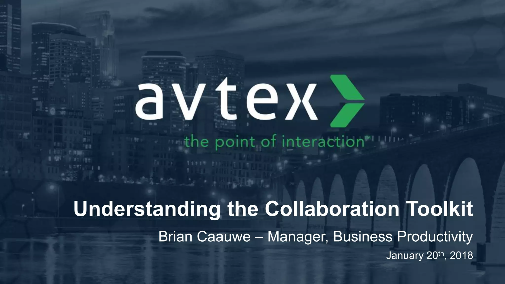 Understanding the Collaboration Toolkit
Brian Caauwe – Manager, Business Productivity
January 20th, 2018
 