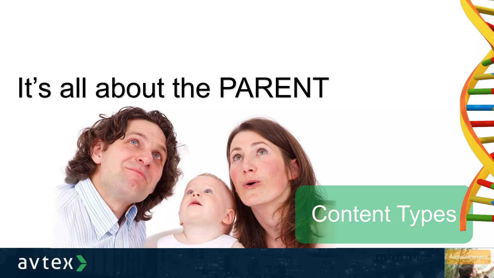 Content Types
It’s all about the PARENT
 