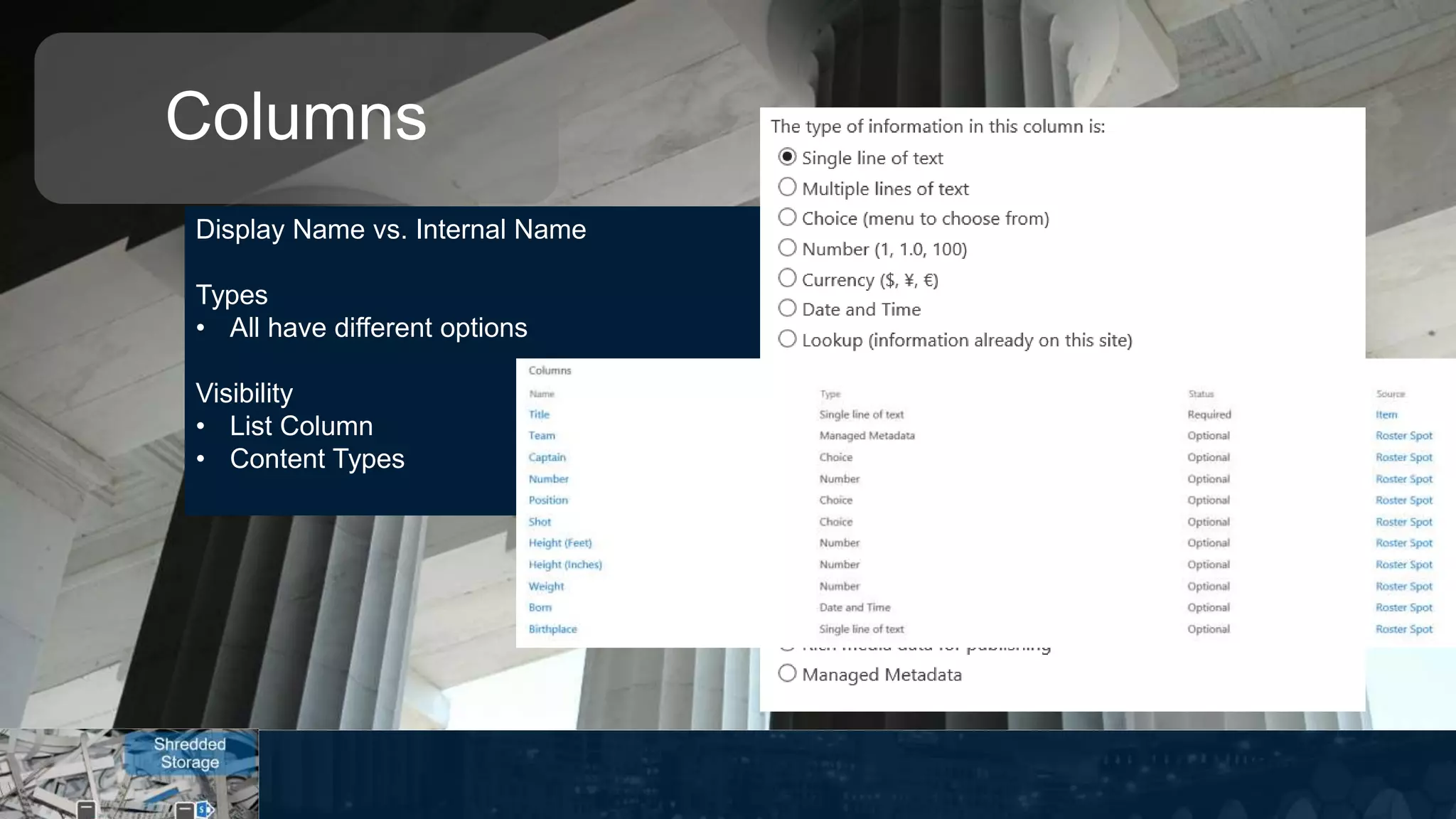 Columns
Display Name vs. Internal Name
Types
• All have different options
Visibility
• List Column
• Content Types
 