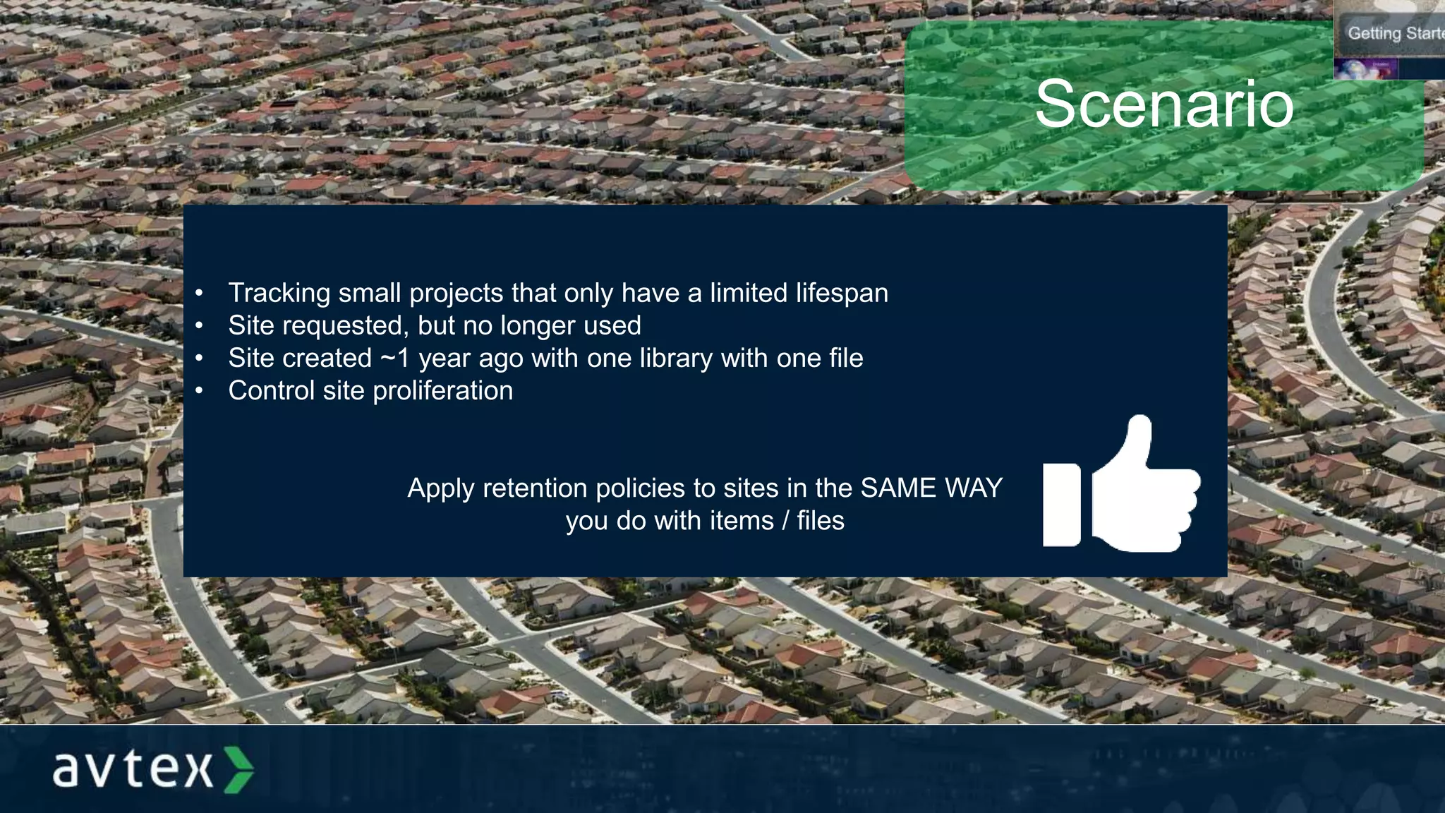 Scenario
• Tracking small projects that only have a limited lifespan
• Site requested, but no longer used
• Site created ~1 year ago with one library with one file
• Control site proliferation
Apply retention policies to sites in the SAME WAY
you do with items / files
 