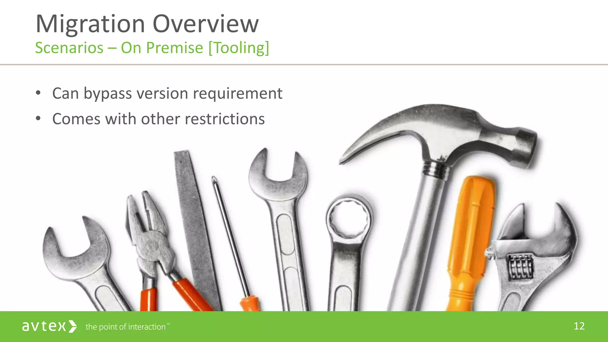 12
• Can bypass version requirement
• Comes with other restrictions
Migration Overview
Scenarios – On Premise [Tooling]
 