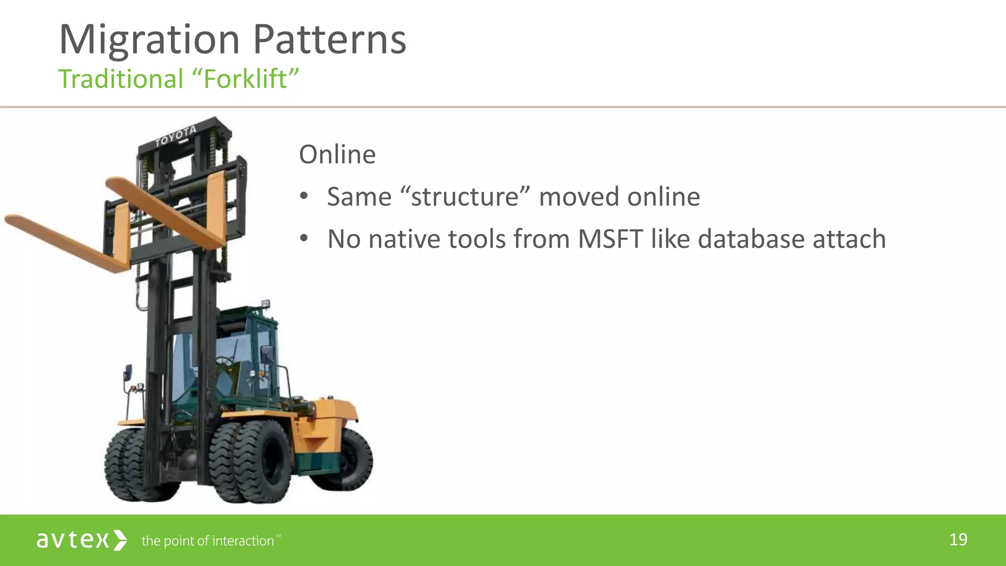 19
Online
• Same “structure” moved online
• No native tools from MSFT like database attach
Migration Patterns
Traditional “Forklift”
 
