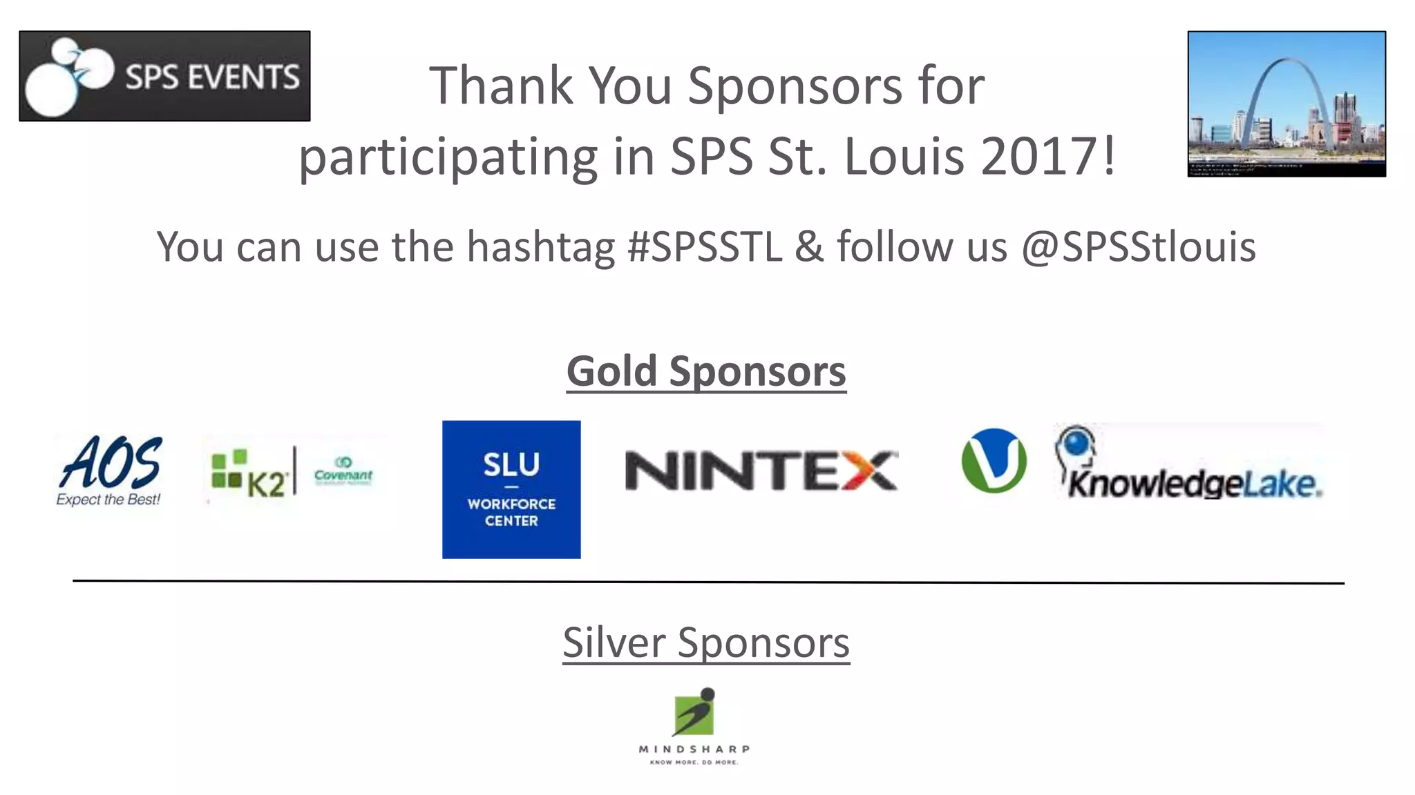 You can use the hashtag #SPSSTL & follow us @SPSStlouis
Gold Sponsors
Silver Sponsors
Thank You Sponsors for
participating in SPS St. Louis 2017!
 