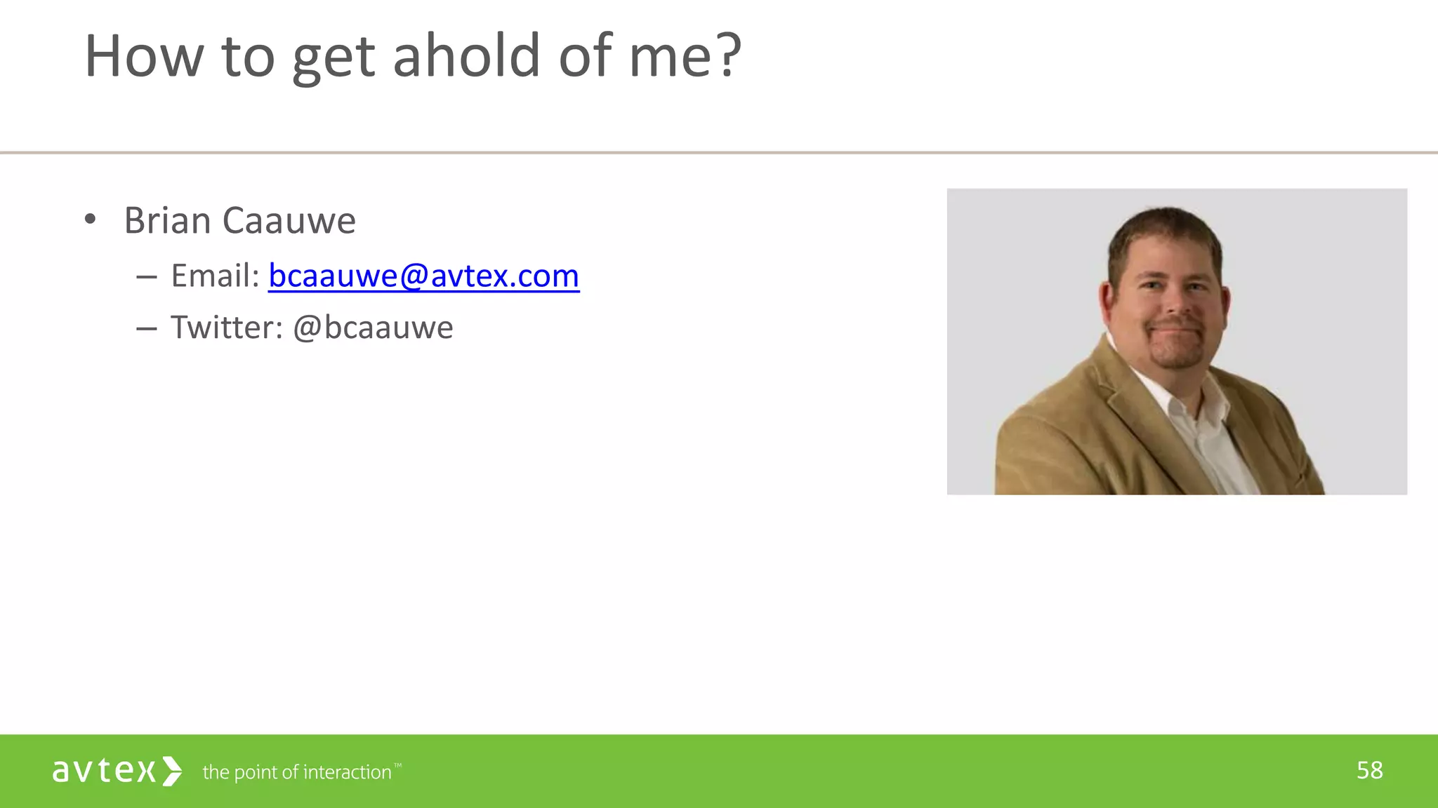 58
• Brian Caauwe
– Email: bcaauwe@avtex.com
– Twitter: @bcaauwe
How to get ahold of me?
 