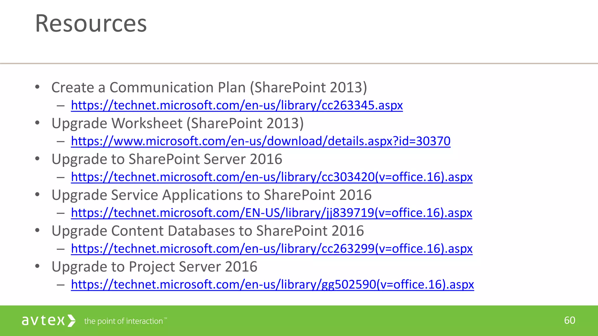 60
• Create a Communication Plan (SharePoint 2013)
– https://technet.microsoft.com/en-us/library/cc263345.aspx
• Upgrade Worksheet (SharePoint 2013)
– https://www.microsoft.com/en-us/download/details.aspx?id=30370
• Upgrade to SharePoint Server 2016
– https://technet.microsoft.com/en-us/library/cc303420(v=office.16).aspx
• Upgrade Service Applications to SharePoint 2016
– https://technet.microsoft.com/EN-US/library/jj839719(v=office.16).aspx
• Upgrade Content Databases to SharePoint 2016
– https://technet.microsoft.com/en-us/library/cc263299(v=office.16).aspx
• Upgrade to Project Server 2016
– https://technet.microsoft.com/en-us/library/gg502590(v=office.16).aspx
Resources
 