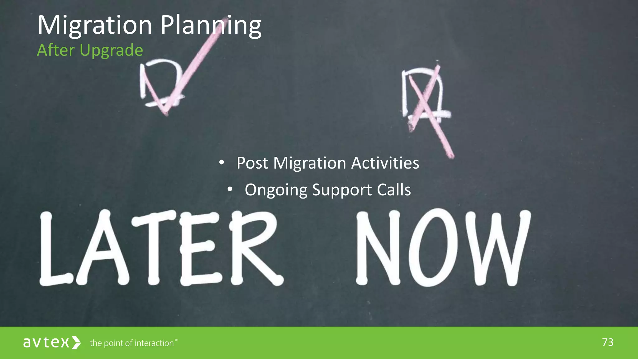 73
• Post Migration Activities
• Ongoing Support Calls
Migration Planning
After Upgrade
 
