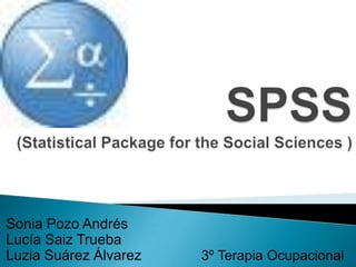 SPSS(StatisticalPackageforthe Social Sciences ) Sonia Pozo Andrés  Lucía Saiz Trueba Luzia Suárez Álvarez3º Terapia Ocupacional 