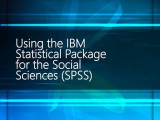 Using the IBM
Statistical Package
for the Social
Sciences (SPSS)
 