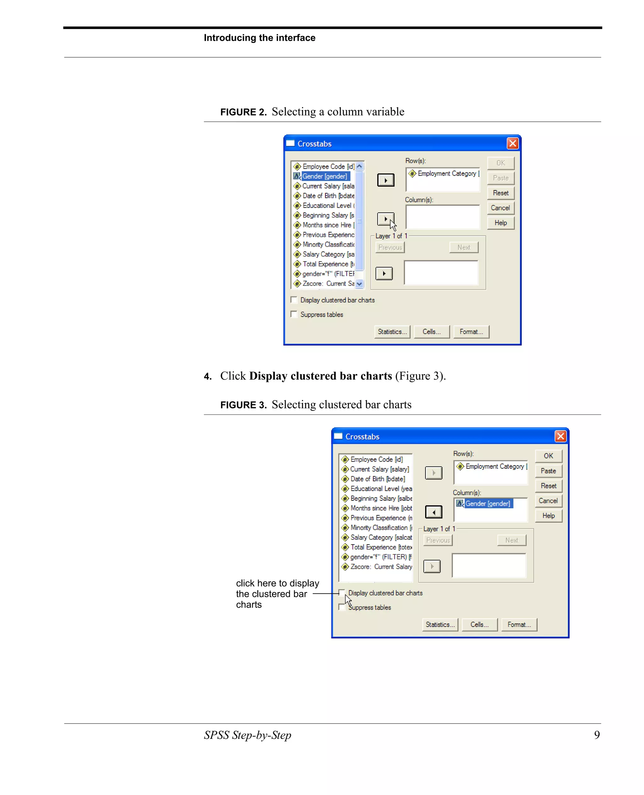 Introducing the interface




     FIGURE 2.   Selecting a column variable




4.   Click Display clustered bar charts (Figure 3).

     FIGURE 3.   Selecting clustered bar charts




        click here to display
        the clustered bar
        charts




SPSS Step-by-Step                                     9
 