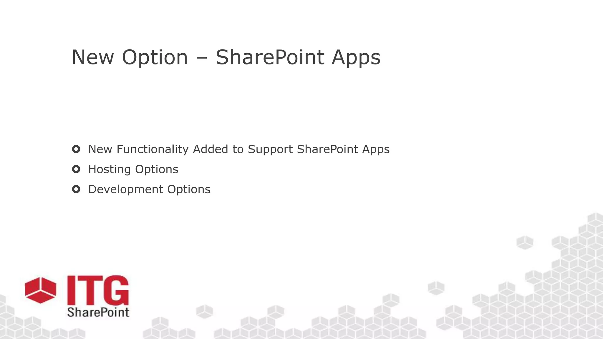 New Option – SharePoint Apps
 New Functionality Added to Support SharePoint Apps
 Hosting Options
 Development Options
 