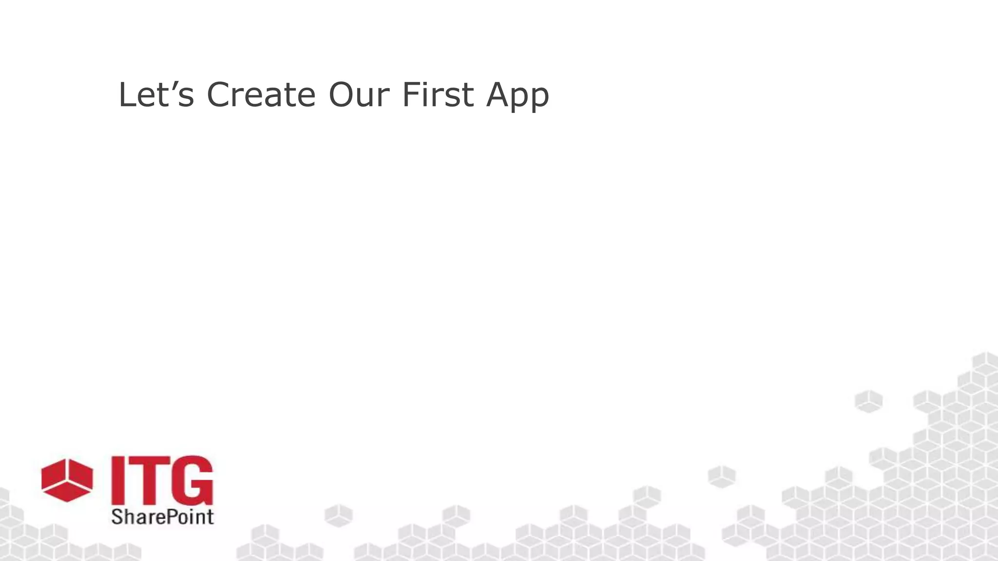 Let’s Create Our First App
 