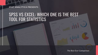 The Best Ever Comparison
SPSS VS EXCEL: WHICH ONE IS THE BEST
TOOL FOR STATISTICS
STAT ANALYTICA PRESENTS
 