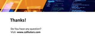Thanks!
Do You have any question?
Visit- www.calltutors.com
 