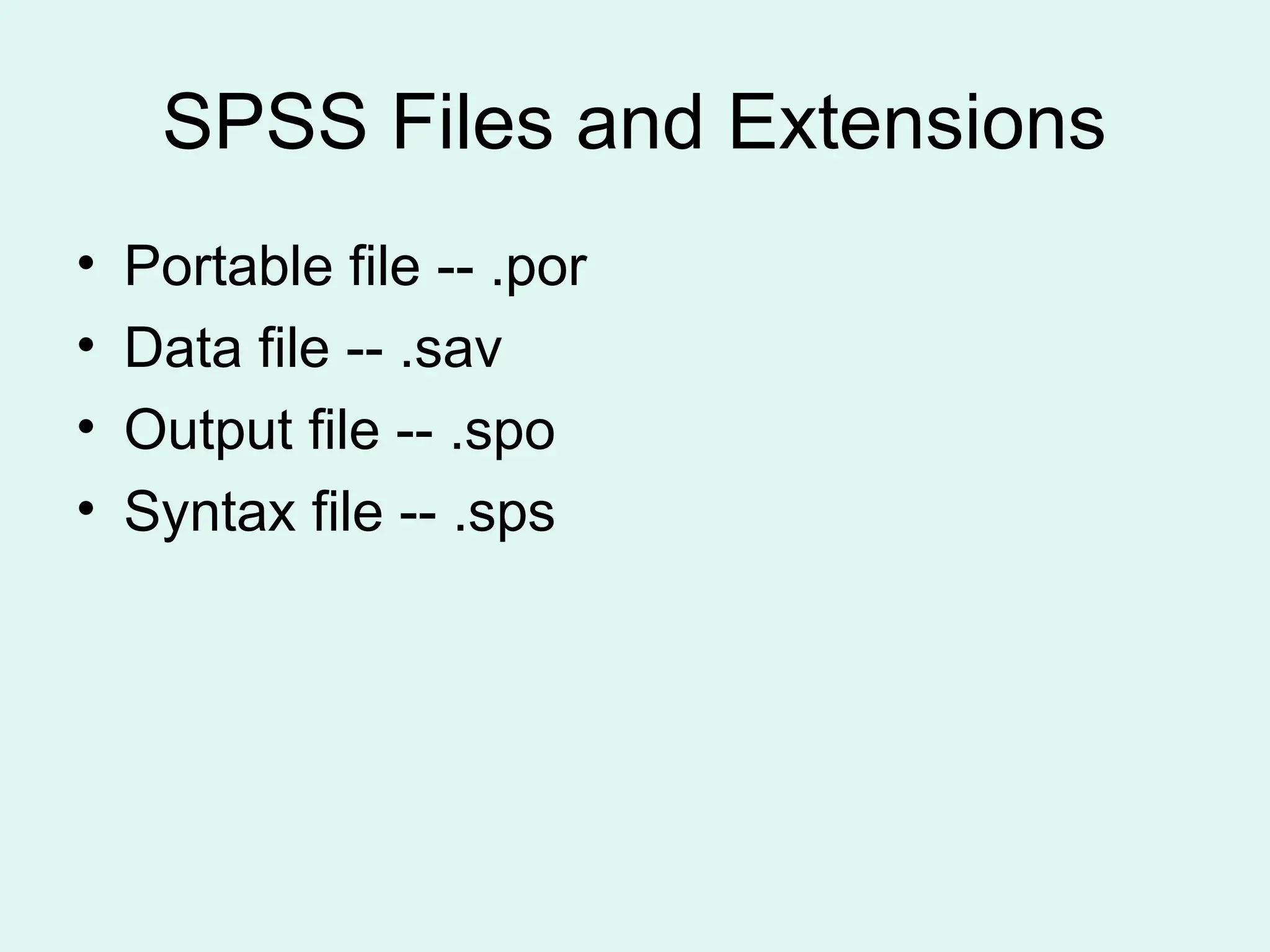 SPSS Files and Extensions • Portable file -- .por • Data file -- .sav • Output file -- .spo • Syntax file -- .sps 