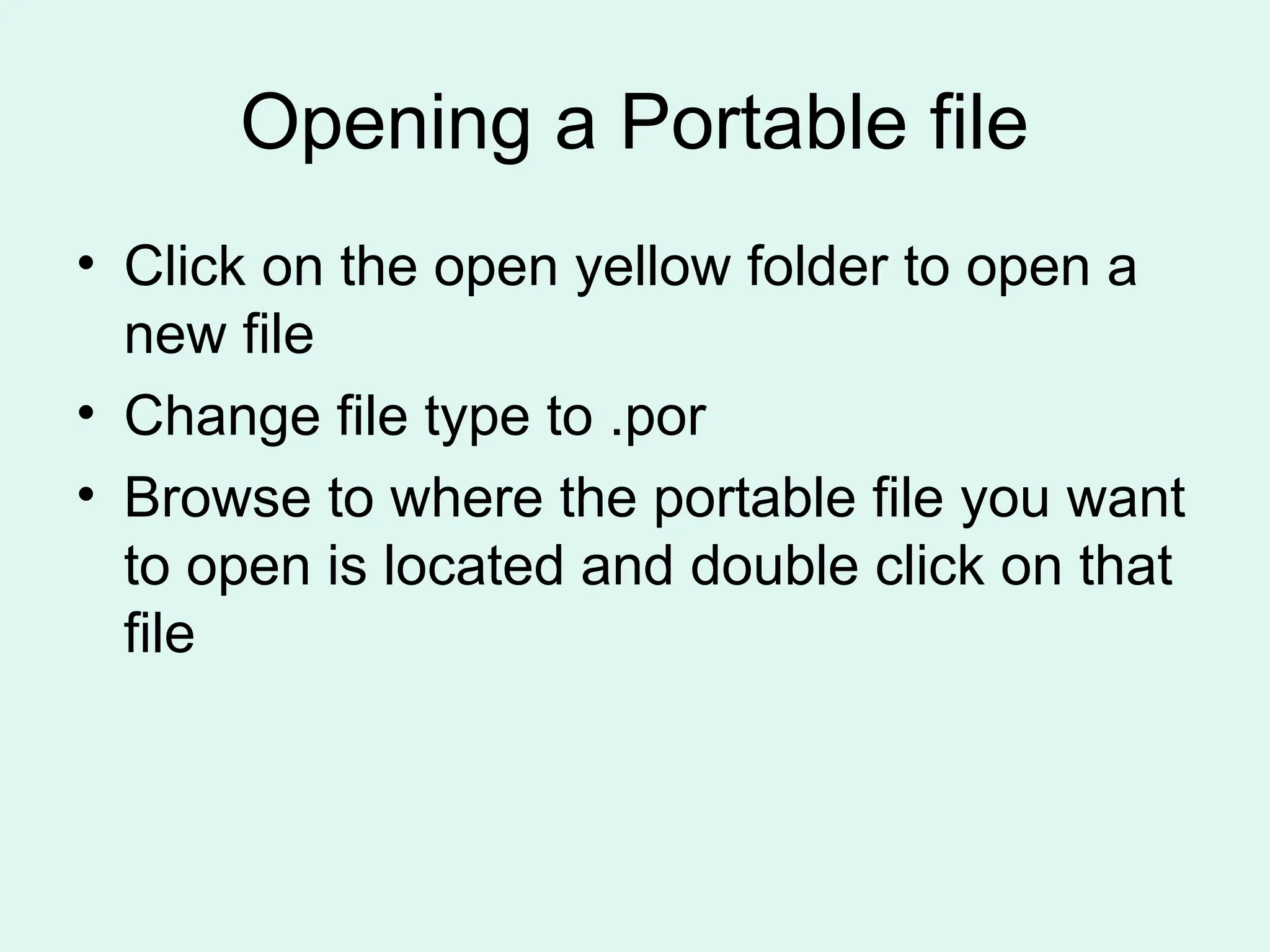 Opening a Portable file • Click on the open yellow folder to open a new file • Change file type to .por • Browse to where the portable file you want to open is located and double click on that file 
