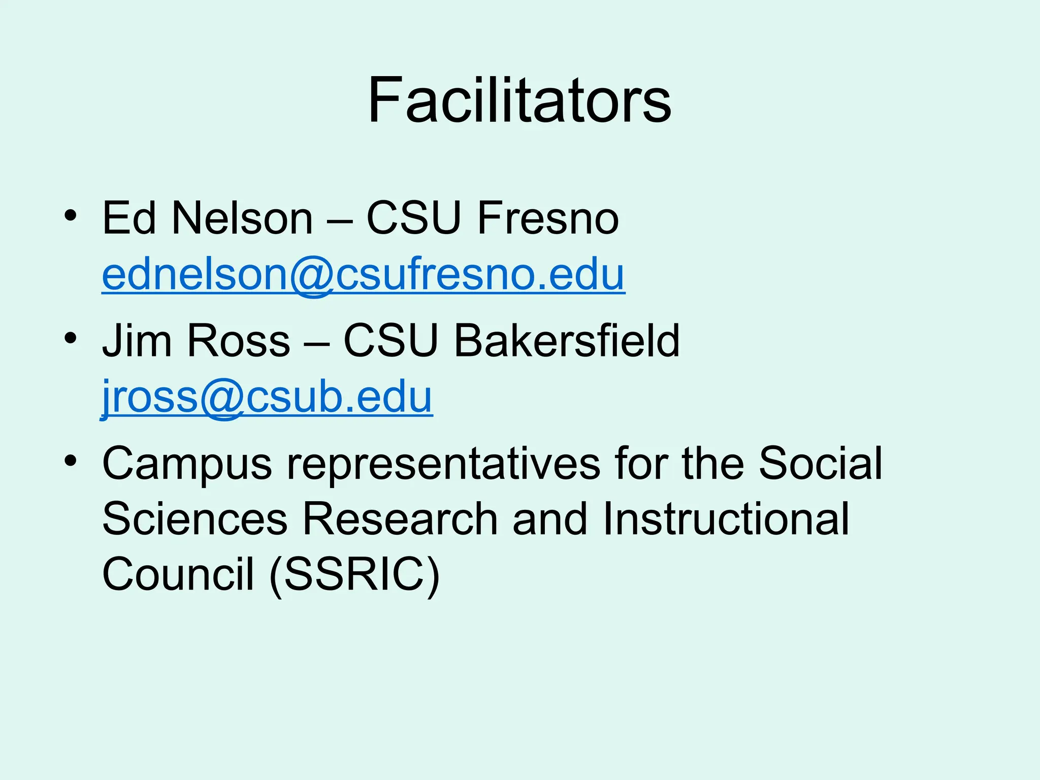 Facilitators • Ed Nelson – CSU Fresno ednelson@csufresno.edu • Jim Ross – CSU Bakersfield jross@csub.edu • Campus representatives for the Social Sciences Research and Instructional Council (SSRIC) 