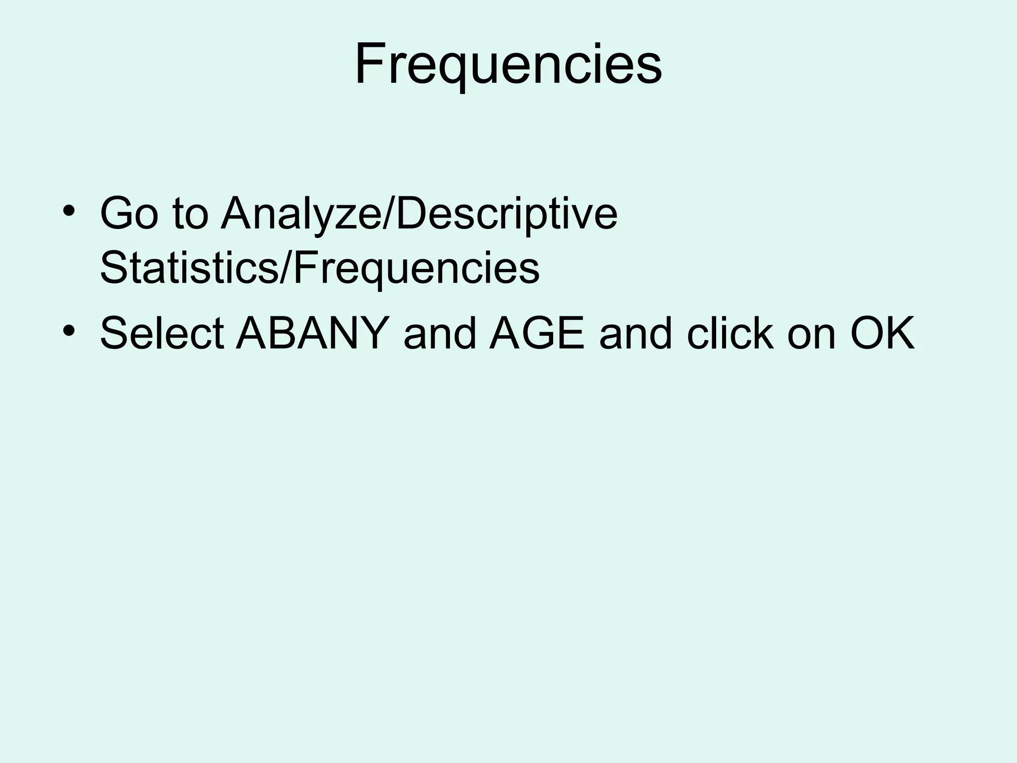 Frequencies • Go to Analyze/Descriptive Statistics/Frequencies • Select ABANY and AGE and click on OK 