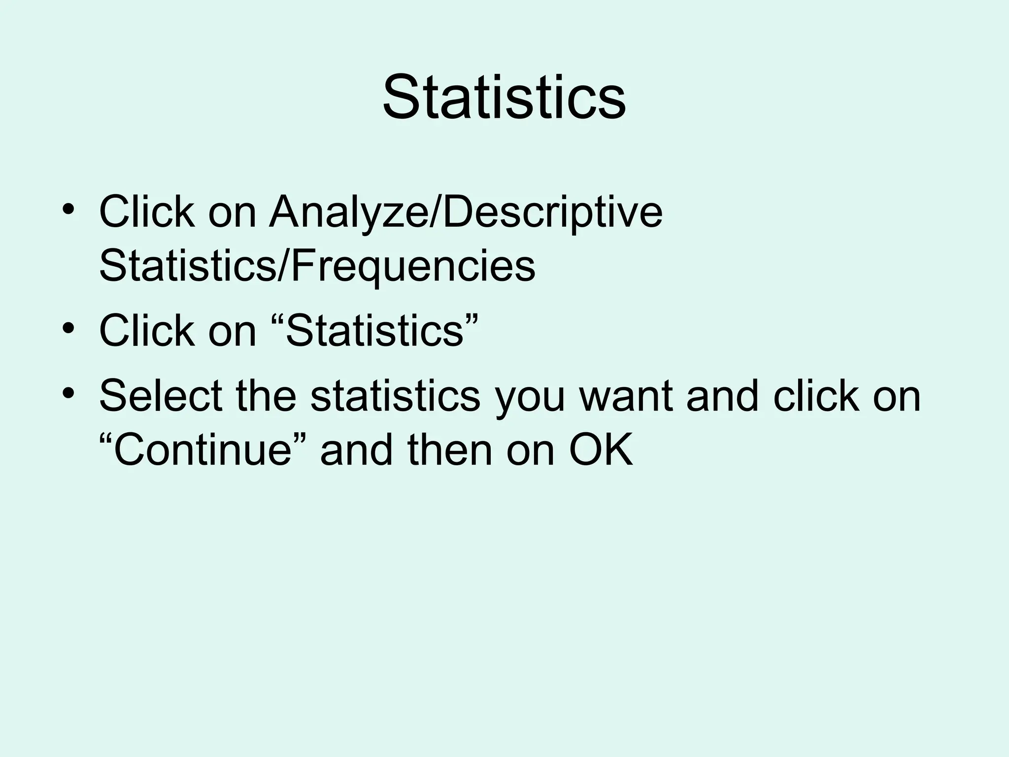 Statistics • Click on Analyze/Descriptive Statistics/Frequencies • Click on “Statistics” • Select the statistics you want and click on “Continue” and then on OK 