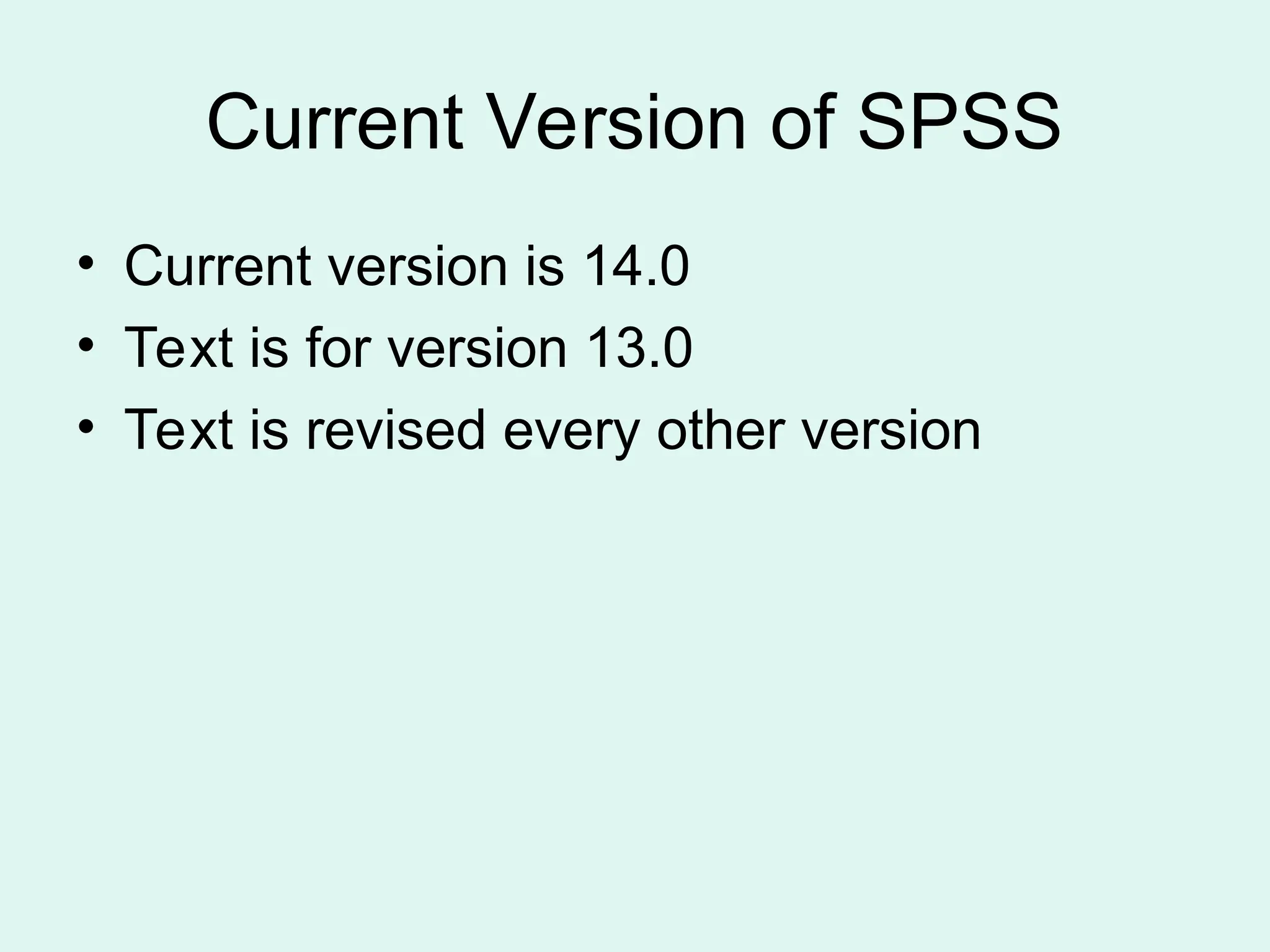 Current Version of SPSS • Current version is 14.0 • Text is for version 13.0 • Text is revised every other version 