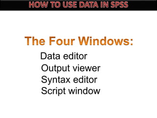 Data editor
Output viewer
Syntax editor
Script window
 