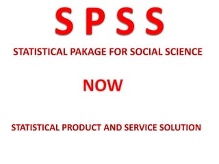 STATISTICAL PAKAGE FOR SOCIAL SCIENCE
STATISTICAL PRODUCT AND SERVICE SOLUTION
NOW
 